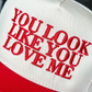 You Look Like You Love Me Hat – Embroidered Trucker Cap